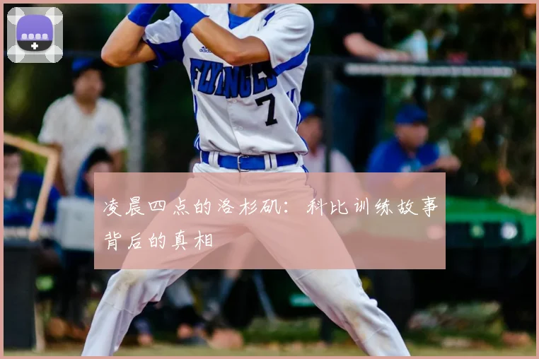 凌晨四点的洛杉矶：科比训练故事背后的真相
