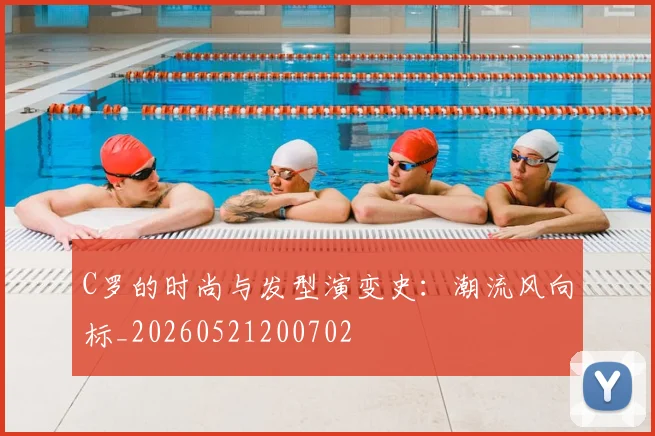C罗的时尚与发型演变史：潮流风向标_20260521200702