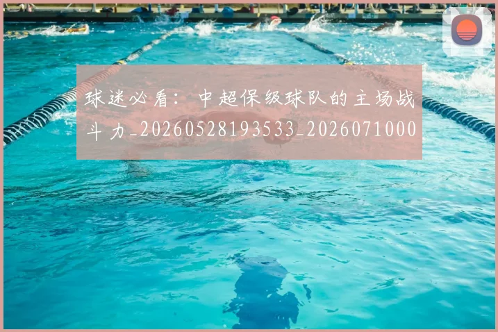 球迷必看：中超保级球队的主场战斗力_20260528193533_20260710003109_20260802161048
