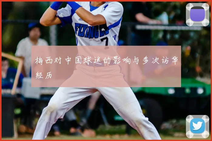 梅西对中国球迷的影响与多次访华经历