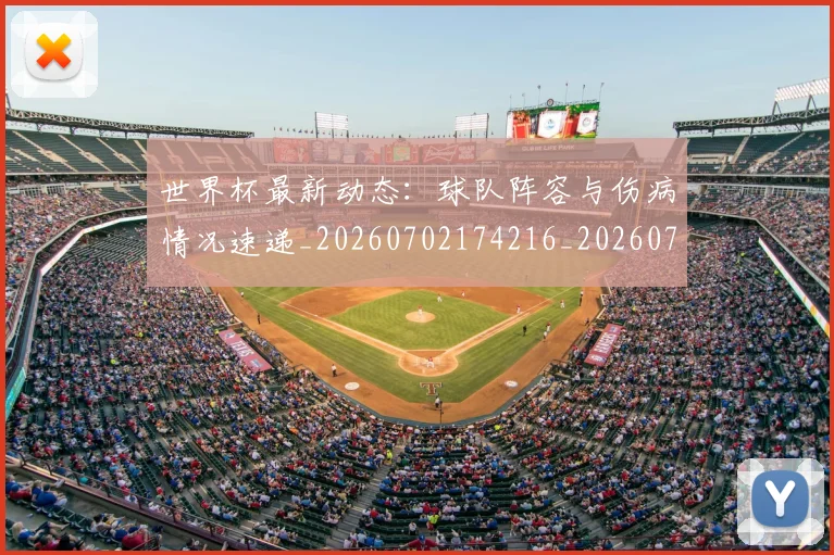 世界杯最新动态：球队阵容与伤病情况速递_20260702174216_20260715191310