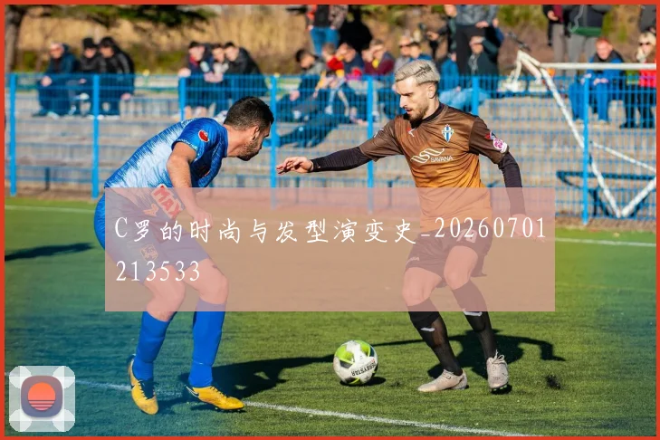 C罗的时尚与发型演变史_20260701213533