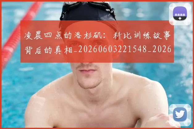 凌晨四点的洛杉矶:科比训练故事背后的真相_20260603221548_20260703215922
